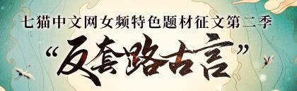 七猫中文网女频特色题材第二季“反套路古言”征文